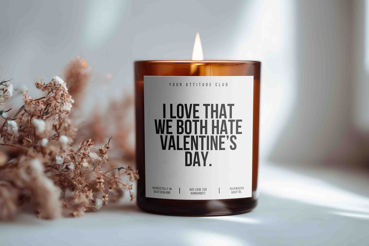 I love that we both hate Valentine’s Day
