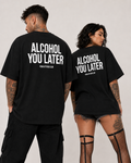 ALCOHOL YOU LATER – schwarzes Unisex Oversize Shirt mit weißem Backprint, lustiges Party T-Shirt, Alkohol Spruch, Geschenk, Festival Streetwear