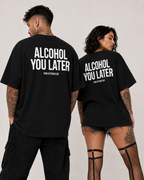 ALCOHOL YOU LATER – schwarzes Unisex Oversize Shirt mit weißem Backprint, lustiges Party T-Shirt, Alkohol Spruch, Geschenk, Festival Streetwear