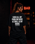 I WISH ALL MY PROBLEMS WERE AS SMALL AS MY BOOBS | Oversize Shirt Unisex mit Frontprint, Statement Shirt aus Bio-Baumwolle